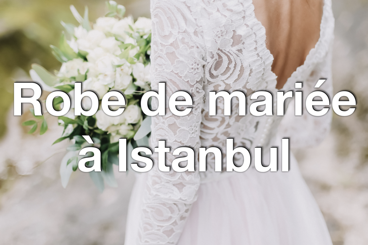 Robe de mariée à Istanbul en Turquie, Fournisseurs, Boutiques, Prix, Commande en ligne, Sur-Mesure.jpg